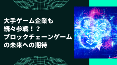 大手ゲーム企業も続々参戦！？ブロックチェーンゲーム